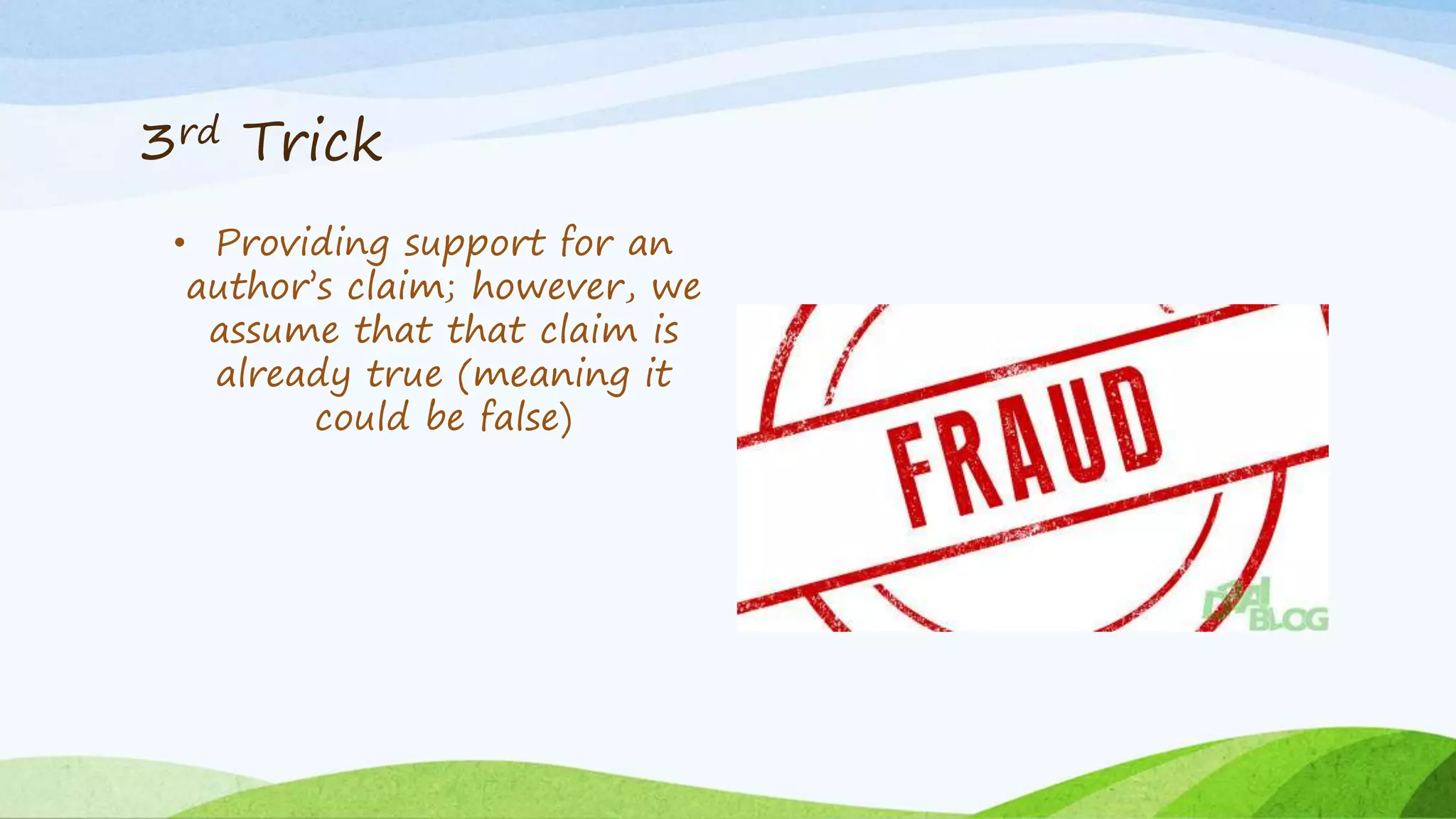 3rd Trick
• Providing support for an
author’s claim; however, we
assume that that claim is
already true (meaning it
could be false)
 