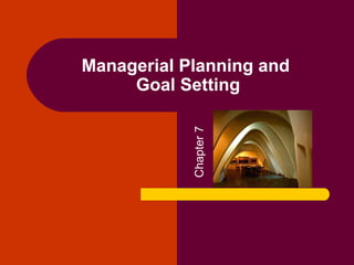 Managerial Planning and
     Goal Setting




            Chapter 7
 