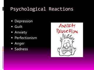 Psychological Reactions
 Depression
 Guilt
 Anxiety
 Perfectionism
 Anger
 Sadness
 