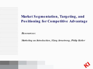 [object Object],[object Object],Market Segmentation, Targeting, and Positioning for Competitive Advantage 