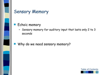 Sensory Memory <ul><li>Echoic memory </li></ul><ul><ul><li>Sensory memory for auditory input that lasts only 2 to 3 second...