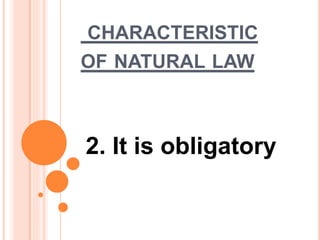 CHARACTERISTIC
OF NATURAL LAW
2. It is obligatory
 