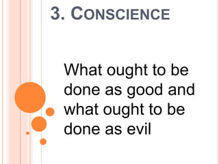3. CONSCIENCE
What ought to be
done as good and
what ought to be
done as evil
 