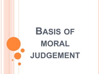 BASIS OF
MORAL
JUDGEMENT
 