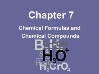 Chapter 7 Chemical Formulas and  Chemical Compounds 