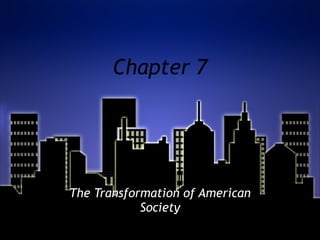 Chapter 7 The Transformation of American Society 