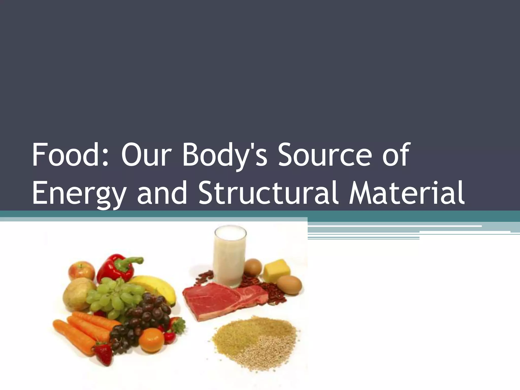 Food: Our Body's Source of
Energy and Structural Material
 