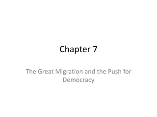 Chapter 7

The Great Migration and the Push for
            Democracy
 