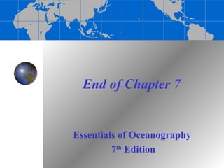 End of Chapter 7


Essentials of Oceanography
         7th Edition
 