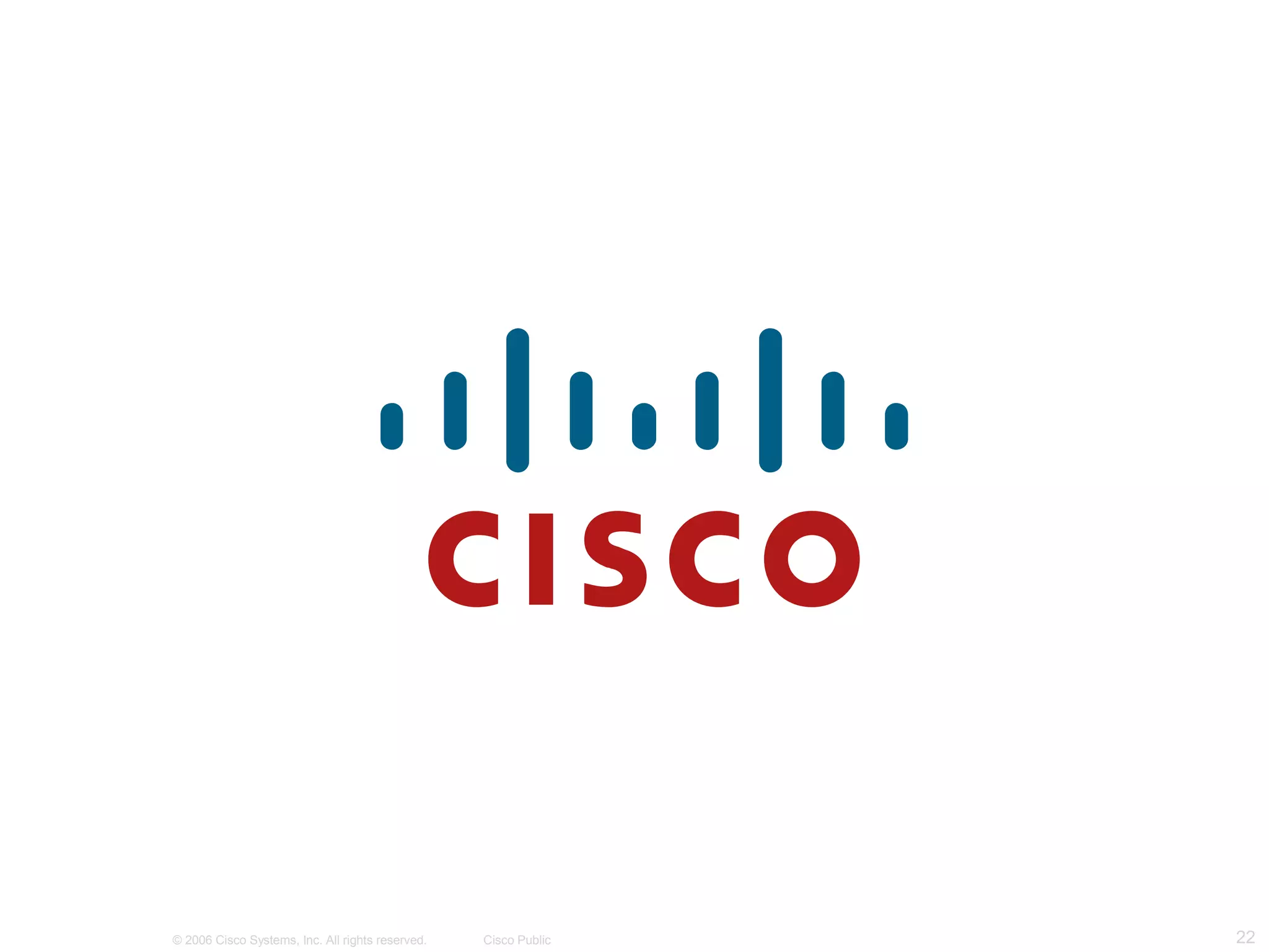 © 2006 Cisco Systems, Inc. All rights reserved.   Cisco Public   22
 