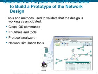 Describe the Purpose for and Procedures
  to Build a Prototype of the Network
  Design
 Tools and methods used to validate...