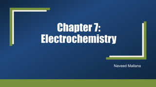 Chapter 7:
Electrochemistry
Naveed Mallana
 