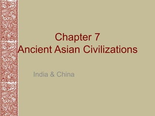Chapter 7
Ancient Asian Civilizations

   India & China
 