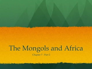 The Mongols and Africa
      Chapter 7 - Part 2
 