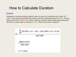 How to Calculate Duration
Example:
Suppose a commercial bank grants a loan to one of its customers for a term of 5
years. ...