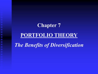 Chapter 7
PORTFOLIO THEORY
The Benefits of Diversification
 