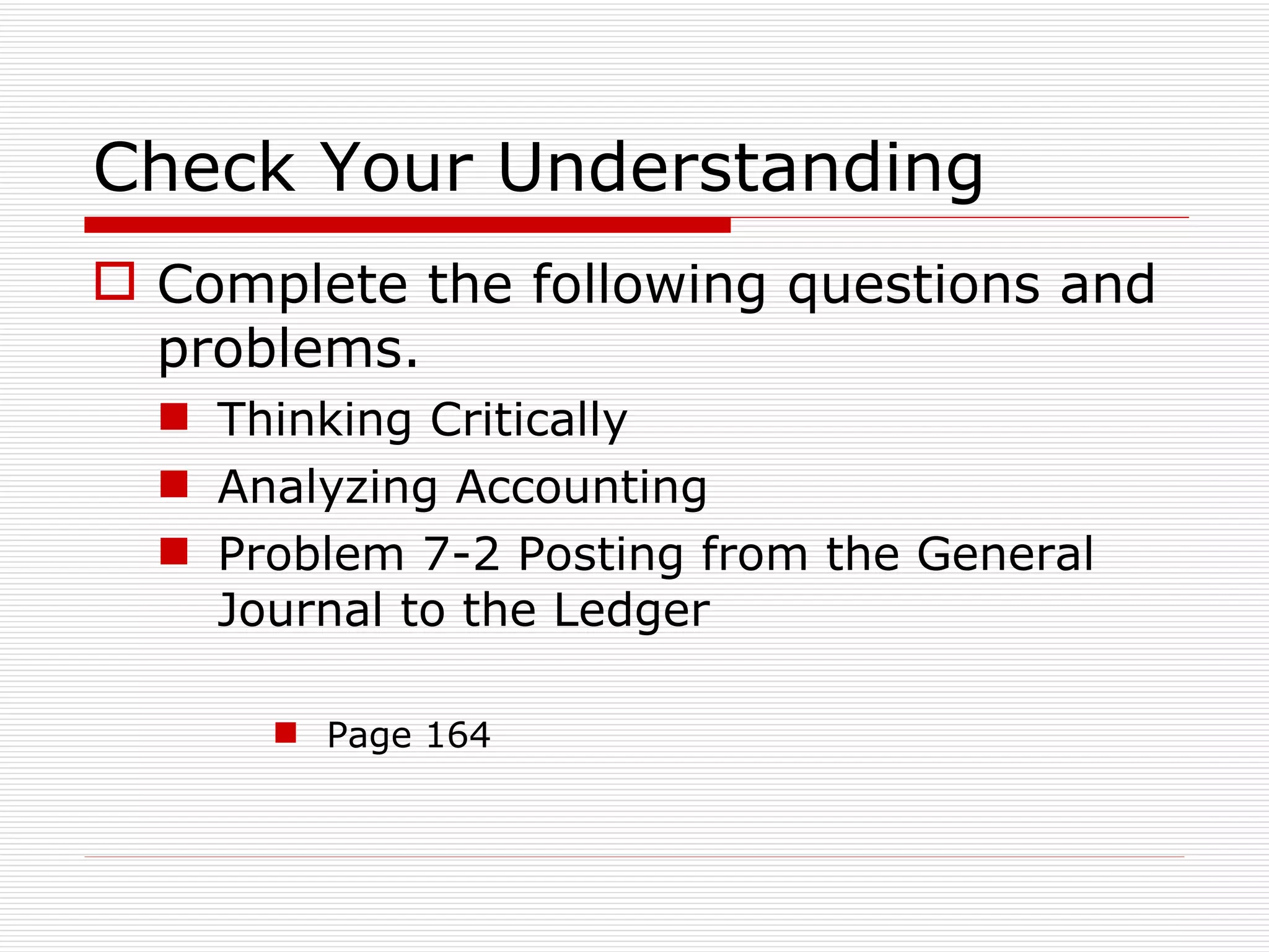 Check Your Understanding Complete the following questions and problems. Thinking Critically Analyzing Accounting Problem 7-2 Posting from the General Journal to the Ledger Page 164 