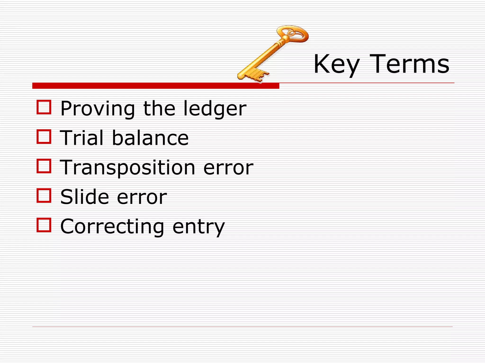 Key Terms Proving the ledger Trial balance Transposition error Slide error Correcting entry 