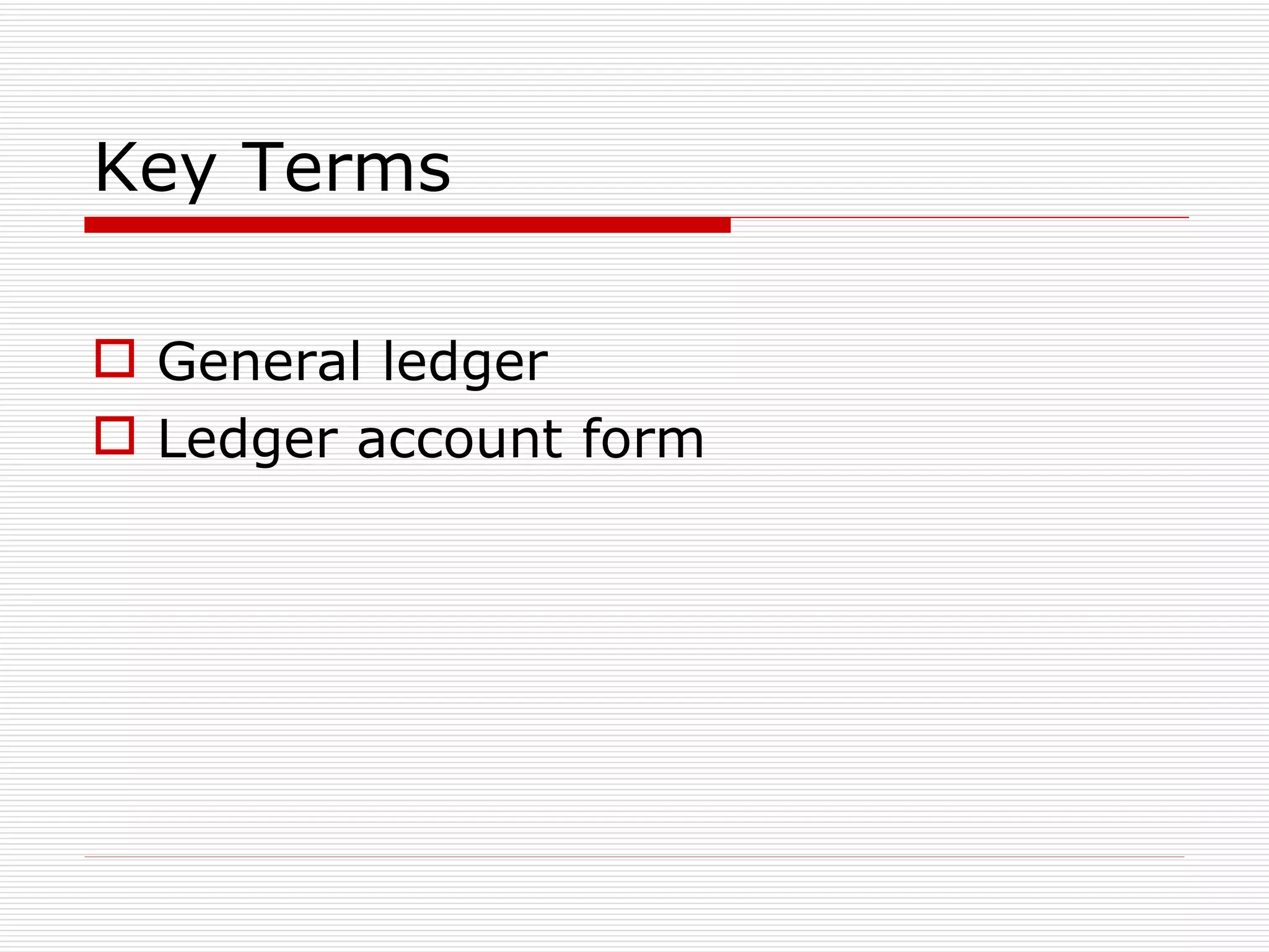 Key Terms General ledger Ledger account form 
