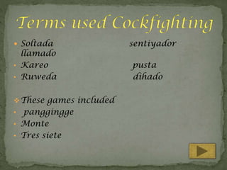  Soltada

llamado
• Kareo
• Ruweda
 These games included

panggingge
• Monte
• Tres siete
•

sentiyador
pusta
dihado

 