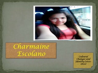 Charmaine
Escolano

Cultural
Changes and
Identity (16001800)

 