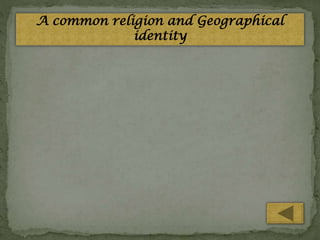 A common religion and Geographical
identity

 