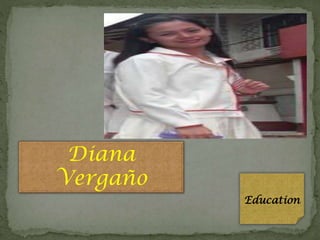 Diana
Vergaño
Education

 