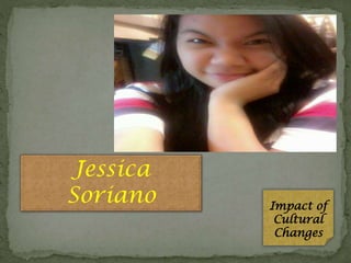 Jessica
Soriano

Impact of
Cultural
Changes

 