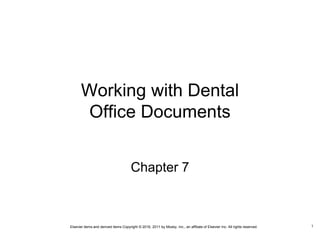 Elsevier items and derived items Copyright © 2016, 2011 by Mosby, Inc., an affiliate of Elsevier Inc. All rights reserved.
Working with Dental
Office Documents
Chapter 7
1
 