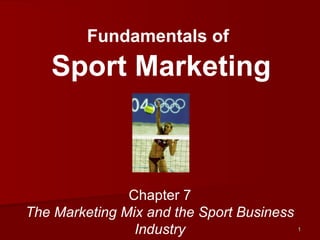 Fundamentals of
Sport Marketing
Chapter 7
The Marketing Mix and the Sport Business
Industry 11
 