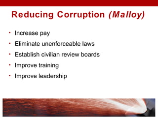 • Increase pay
• Eliminate unenforceable laws
• Establish civilian review boards
• Improve training
• Improve leadership
Reducing Corruption (Malloy)
 