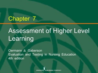 © 2013 Springer Publishing Company, LLC.
Chapter 7
Assessment of Higher Level
Learning
&Oermann Gaberson
Evaluation and Testing in Nursing Education
4th edition
 