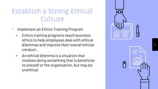 Establish a Strong Ethical
Culture
▹ Implement an Ethics Training Program
♥ Ethics training programs teach business
ethics...
