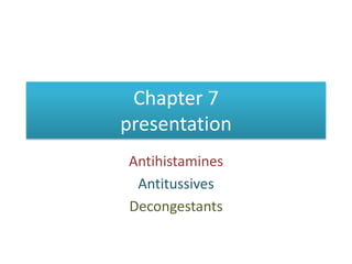Chapter 7 presentation Antihistamines Antitussives Decongestants 
