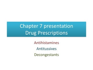 Chapter 7 presentationDrug Prescriptions Antihistamines Antitussives Decongestants 