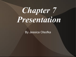 Chapter 7 Presentation By Jessica Olsofka 