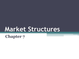 Market Structures
Chapter 7
 