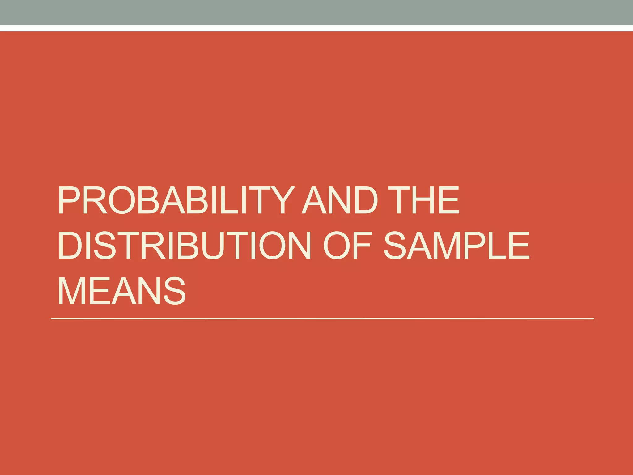 PROBABILITY AND THE
DISTRIBUTION OF SAMPLE
MEANS
 