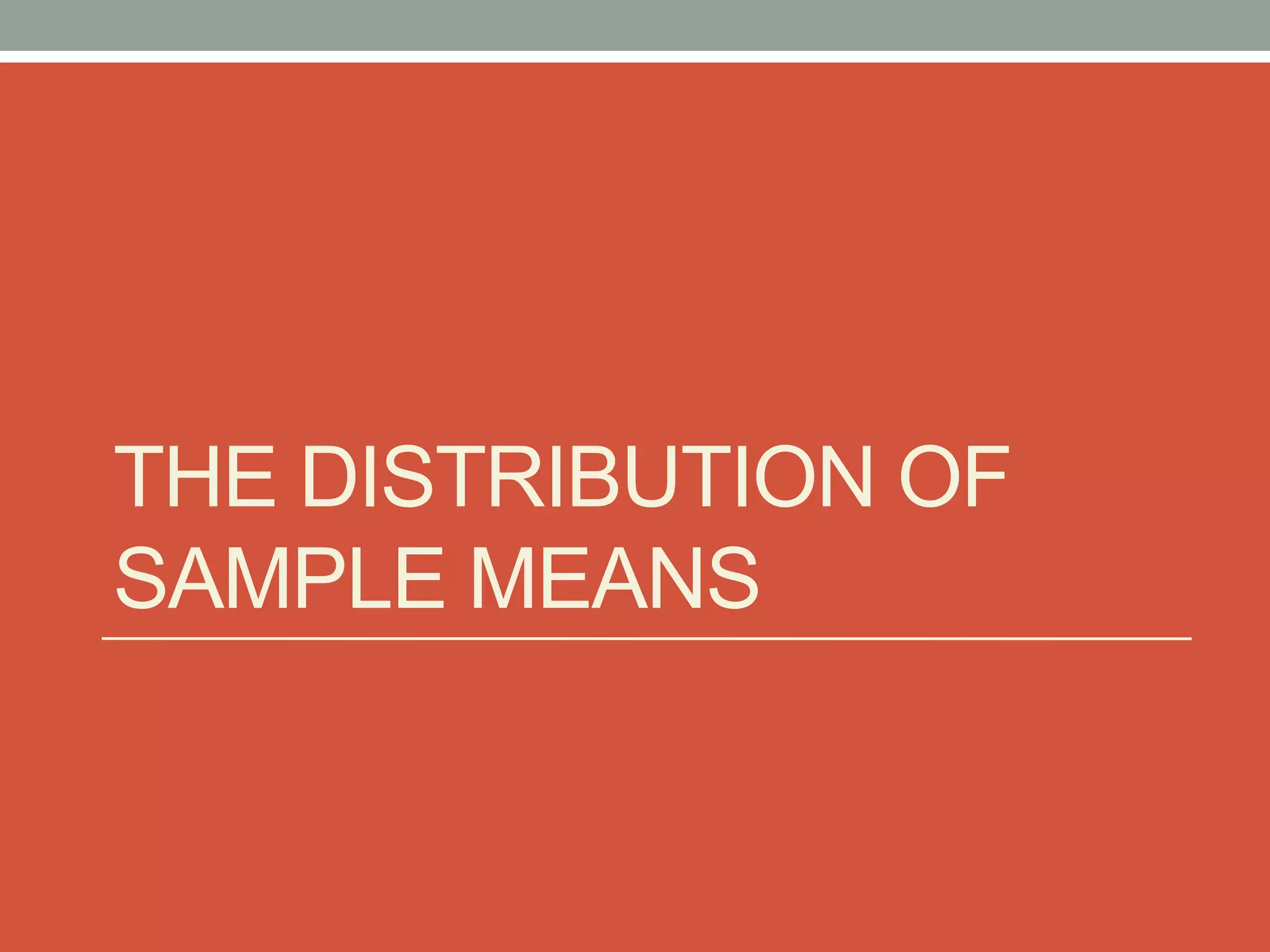 THE DISTRIBUTION OF
SAMPLE MEANS
 