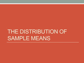 THE DISTRIBUTION OF
SAMPLE MEANS
 