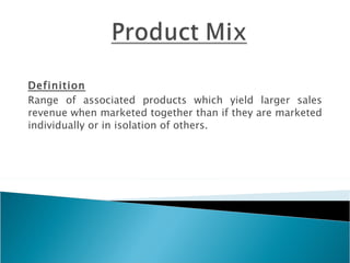 Definition Range of associated products which yield larger sales revenue when marketed together than if they are marketed individually or in isolation of others. 