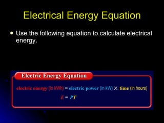 Electrical Energy Equation Use the following equation to calculate electrical energy. 