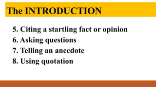 5. Citing a startling fact or opinion
6. Asking questions
7. Telling an anecdote
8. Using quotation
The INTRODUCTION
 