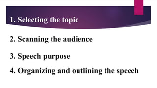 1. Selecting the topic
2. Scanning the audience
3. Speech purpose
4. Organizing and outlining the speech
 