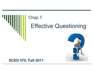 Chap 7. Effective Questioning  SCED 570, Fall 2011 