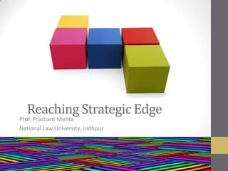 Reaching Strategic Edge
Prof. Prashant Mehta
National Law University, Jodhpur
 