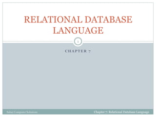C H A P T E R 7
RELATIONAL DATABASE
LANGUAGE
Chapter 7: Relational Database Language
1
Sahaj Computer Solutions
 
