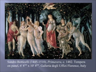 Sandro Botticelli (1445-1510),  Primavera , c. 1482. Tempera on panel, 6' 8"" x 10' 4"". Galleria degli Uffizi Florence, Italy 