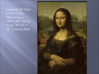 Leonardo da Vinci (1452–1519).  Mona Lisa , c. 1503-1505. Oil on wood, 30 1/4" x 21". Louvre, Paris.  