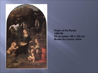 Virgin of the Rocks 1483-86 Oil on panel, 199 x 122 cm Musée du Louvre, Paris 